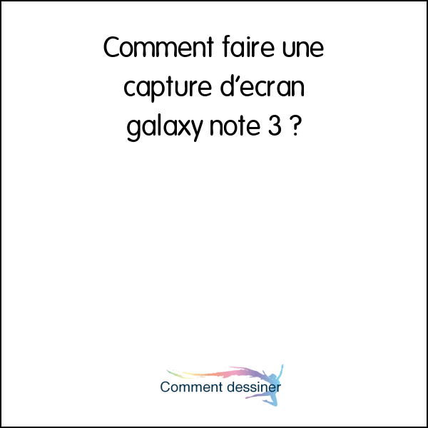 Comment faire une capture d’écran galaxy note 3